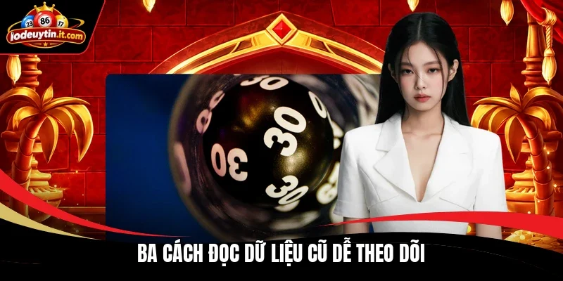 Ba cách đọc dữ liệu cũ dễ theo dõi