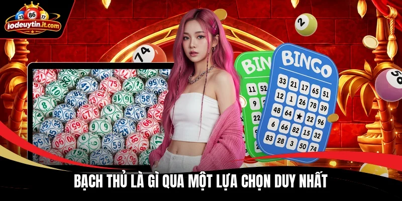 Bạch thủ là gì qua một lựa chọn duy nhất