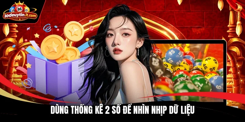 Dùng thống kê 2 số để nhìn nhịp dữ liệu